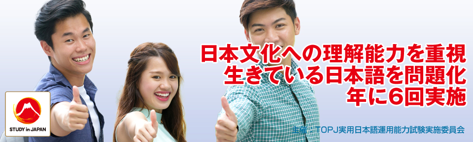 日本文化への理解能力を重視　生きている日本語を問題化　年に6回実施　主催：TOPJ実用日本語運用能力試験実施委員会